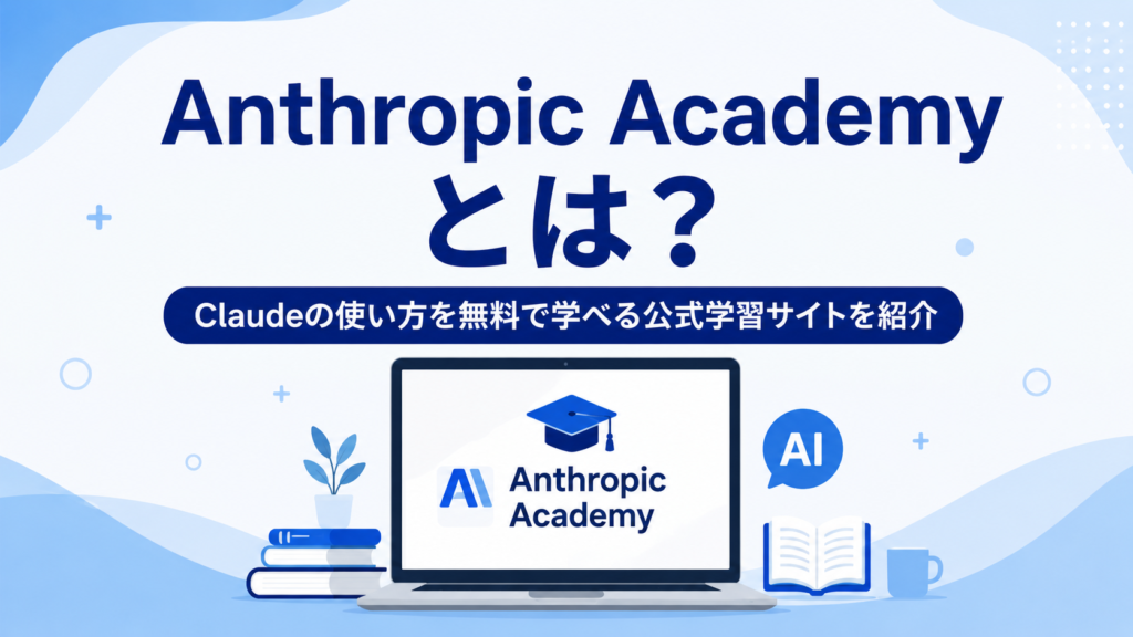 Anthropic Academyとは？Claudeの使い方を無料で学べる公式学習サイトを紹介